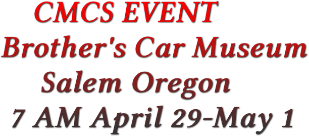 CMCS EVENT Brother's Car Museum Salem Oregon 7 AM April 29-May 1 CMCS EVENT Brother's Car Museum Salem Oregon 7 AM April 29-May 1