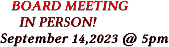 BOARD MEETING IN PERSON! September 14,2023 @ 5pm