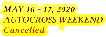 MAY 16 - 17, 2020 AUTOCROSS WEEKEND Cancelled MAY 16 - 17, 2020 AUTOCROSS WEEKEND Cancelled